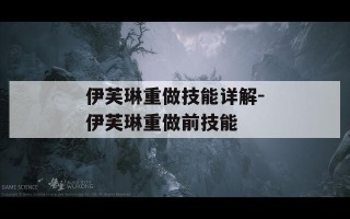 伊芙琳重做技能详解-伊芙琳重做前技能