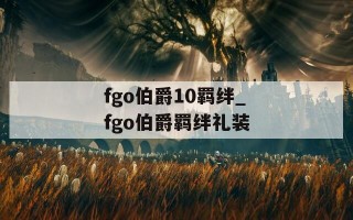 fgo伯爵10羁绊_fgo伯爵羁绊礼装
