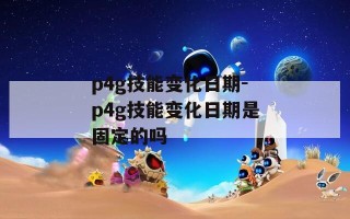 p4g技能变化日期-p4g技能变化日期是固定的吗