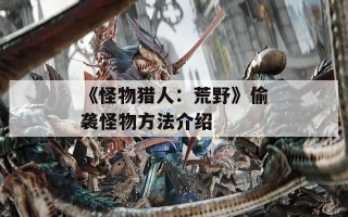 《怪物猎人：荒野》偷袭怪物方法介绍