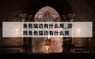角色描边有什么用_游戏角色描边有什么用
