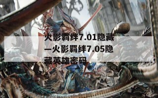火影羁绊7.01隐藏—火影羁绊7.05隐藏英雄密码