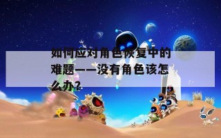 如何应对角色恢复中的难题——没有角色该怎么办？