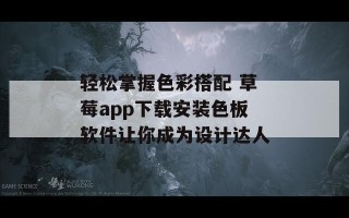 轻松掌握色彩搭配 草莓app下载安装色板软件让你成为设计达人