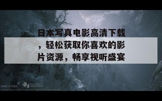 日本写真电影高清下载，轻松获取你喜欢的影片资源，畅享视听盛宴！