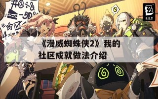 《漫威蜘蛛侠2》我的社区成就做法介绍