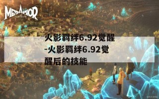 火影羁绊6.92觉醒-火影羁绊6.92觉醒后的技能