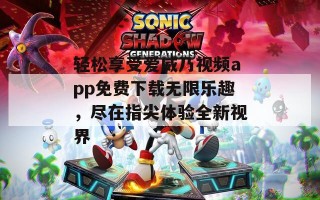轻松享受爱威乃视频app免费下载无限乐趣，尽在指尖体验全新视界