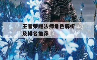 王者荣耀法师角色解析及排名推荐