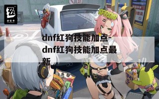 dnf红狗技能加点-dnf红狗技能加点最新