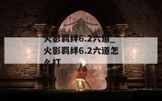 火影羁绊6.2六道_火影羁绊6.2六道怎么打