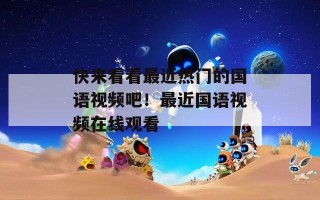 快来看看最近热门的国语视频吧！最近国语视频在线观看