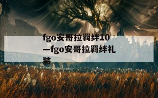 fgo安哥拉羁绊10—fgo安哥拉羁绊礼装