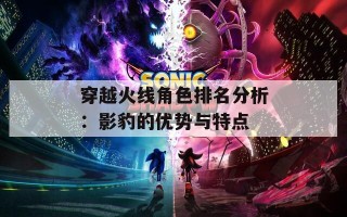 穿越火线角色排名分析：影豹的优势与特点