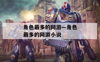 角色最多的网游—角色最多的网游小说