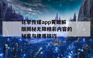 花季传媒app黄破解版揭秘无限精彩内容的秘密与使用技巧