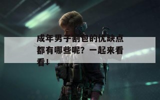 成年男子割包的优缺点都有哪些呢？一起来看看！