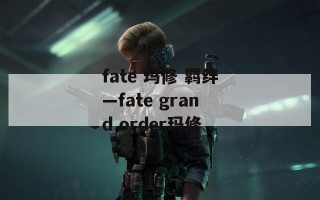 fate 玛修 羁绊—fate grand order玛修