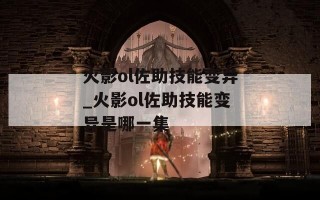 火影ol佐助技能变异_火影ol佐助技能变异是哪一集