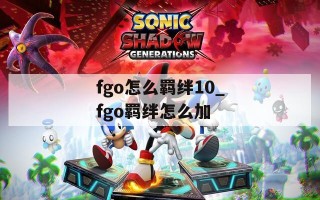 fgo怎么羁绊10_fgo羁绊怎么加