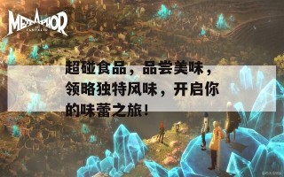 超碰食品，品尝美味，领略独特风味，开启你的味蕾之旅！