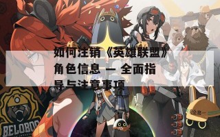 如何注销《英雄联盟》角色信息 — 全面指导与注意事项