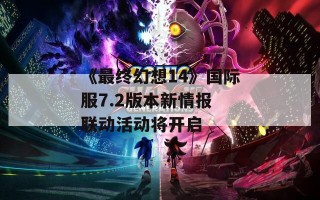《最终幻想14》国际服7.2版本新情报 联动活动将开启