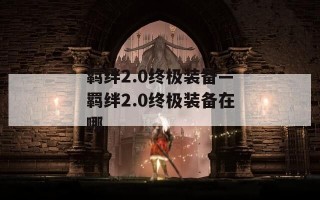 羁绊2.0终极装备—羁绊2.0终极装备在哪