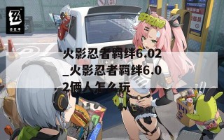 火影忍者羁绊6.02_火影忍者羁绊6.02俩人怎么玩