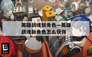 英雄战魂新角色—英雄战魂新角色怎么获得