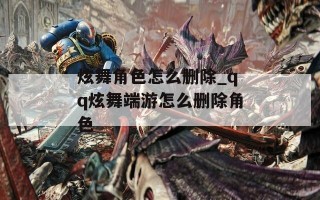 炫舞角色怎么删除_qq炫舞端游怎么删除角色
