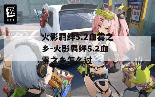 火影羁绊5.2血雾之乡-火影羁绊5.2血雾之乡怎么过