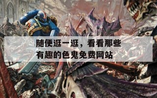 随便逛一逛，看看那些有趣的色鬼免费网站