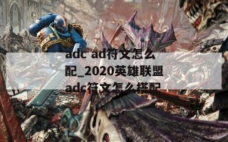 adc ad符文怎么配_2020英雄联盟adc符文怎么搭配