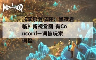 《艾尔登法环：黑夜君临》新视觉图 有Concord一词被玩家调侃
