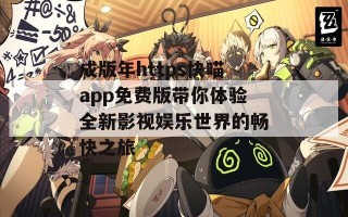 成版年https快喵app免费版带你体验全新影视娱乐世界的畅快之旅