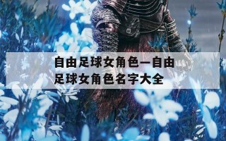 自由足球女角色—自由足球女角色名字大全