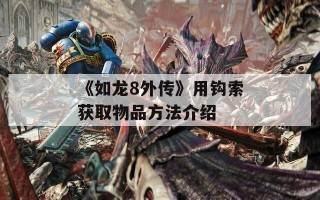 《如龙8外传》用钩索获取物品方法介绍