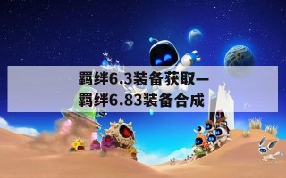 羁绊6.3装备获取—羁绊6.83装备合成