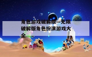 角色游戏破解版—无限破解版角色扮演游戏大全