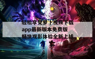 轻松享受萝卜视频下载app最新版本免费版畅快观影体验全新上线