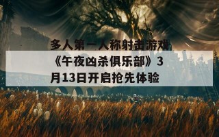 多人第一人称射击游戏《午夜凶杀俱乐部》3月13日开启抢先体验 