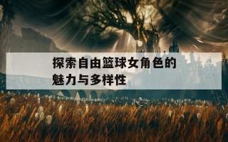 探索自由篮球女角色的魅力与多样性