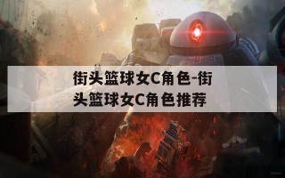 街头篮球女C角色-街头篮球女C角色推荐