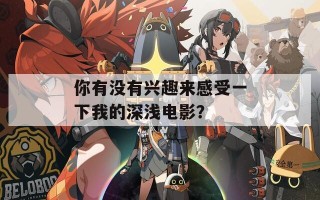 你有没有兴趣来感受一下我的深浅电影？
