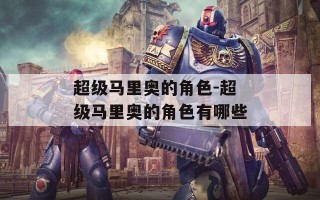 超级马里奥的角色-超级马里奥的角色有哪些