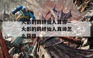 火影的羁绊仙人真谛—火影的羁绊仙人真谛怎么获得
