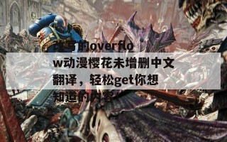 改写的overflow动漫樱花未增删中文翻译，轻松get你想知道的内容！