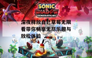 深夜释放自己草莓无限看带你畅享无尽乐趣与放松体验