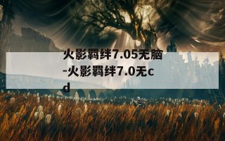 火影羁绊7.05无脑-火影羁绊7.0无cd
